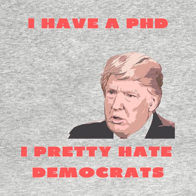 I have a PHD i pretty hate democrats by IOANNISSKEVAS